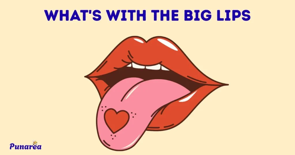 Whats With The Big Lips